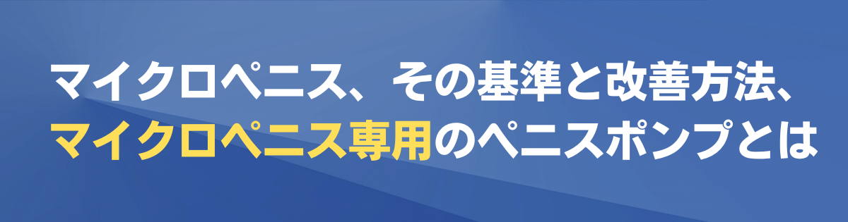 マイクロペニス、その基準と改善方法、マイクロペニス専用のペニスポンプとは